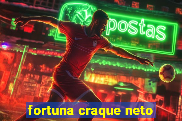 fortuna craque neto