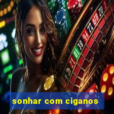 sonhar com ciganos