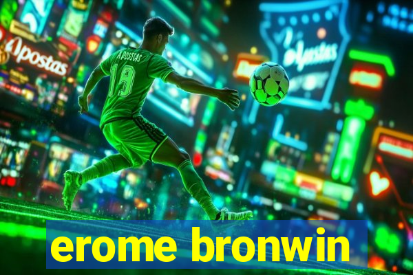 erome bronwin