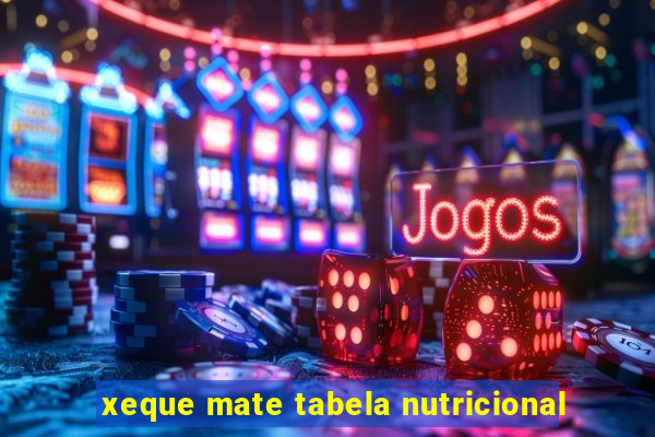 xeque mate tabela nutricional