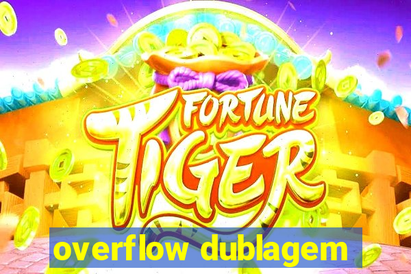 overflow dublagem