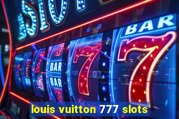 louis vuitton 777 slots