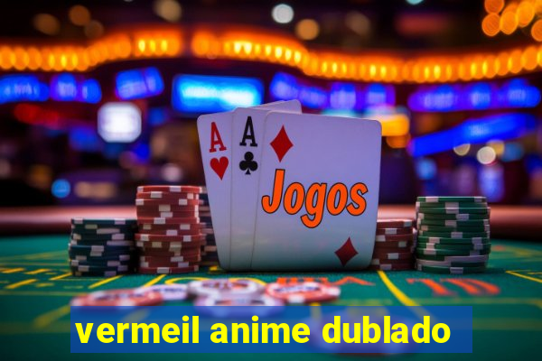 vermeil anime dublado