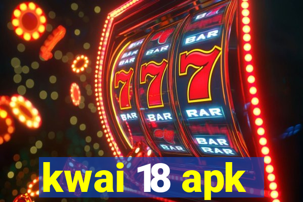 kwai 18 apk