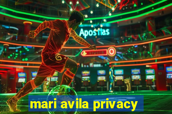 mari avila privacy