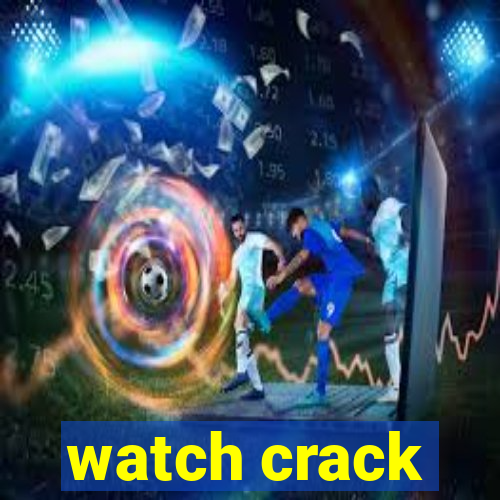 watch crack