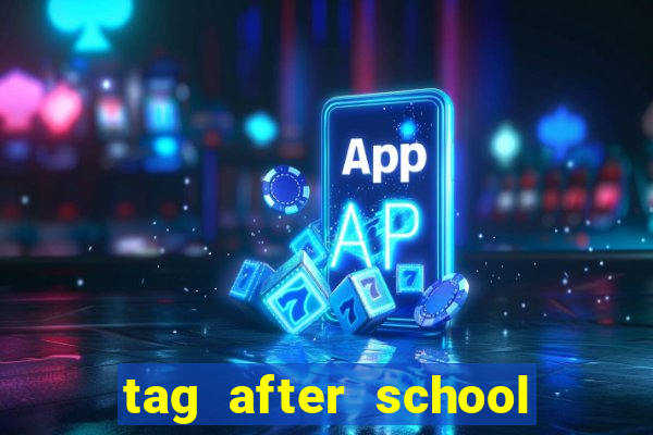 tag after school apk download