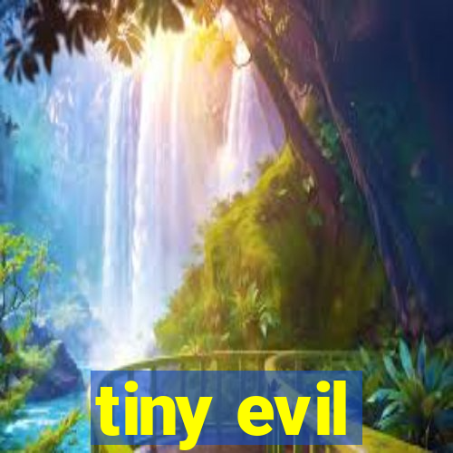 tiny evil