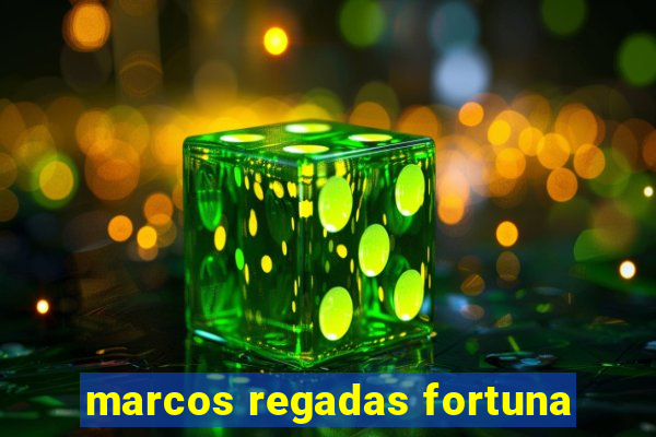 marcos regadas fortuna