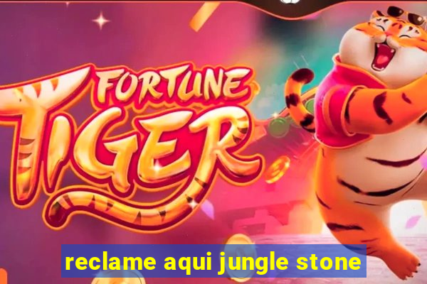 reclame aqui jungle stone