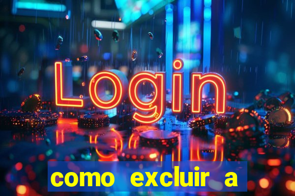 como excluir a conta do fortune tiger