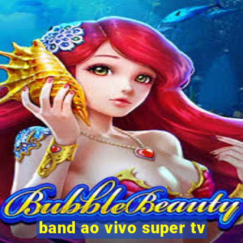 band ao vivo super tv