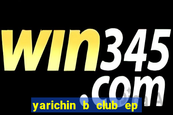 yarichin b club ep 2 dublado