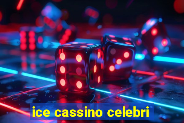 ice cassino celebri