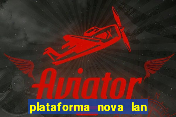 plataforma nova lan  ada hoje 2024