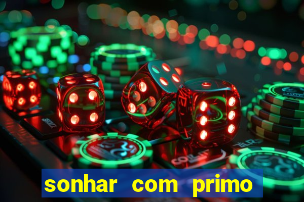 sonhar com primo jogo do bicho