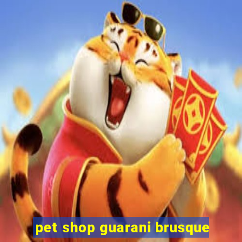 pet shop guarani brusque