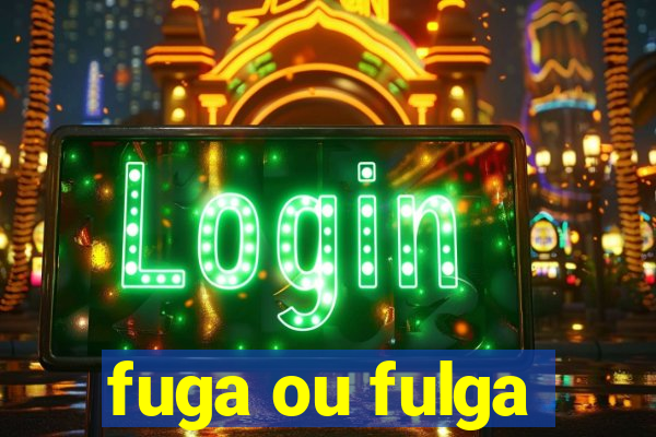 fuga ou fulga