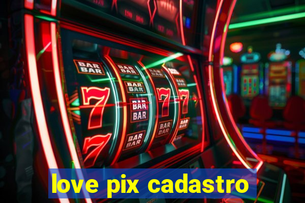 love pix cadastro