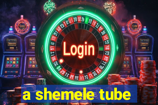 a shemele tube