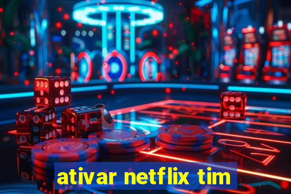 ativar netflix tim