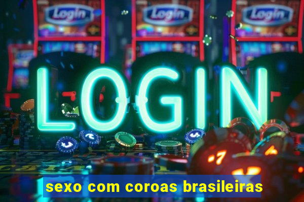 sexo com coroas brasileiras