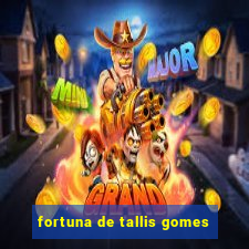 fortuna de tallis gomes