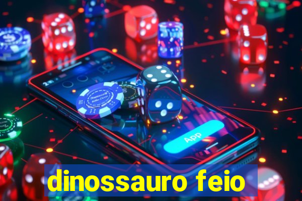 dinossauro feio