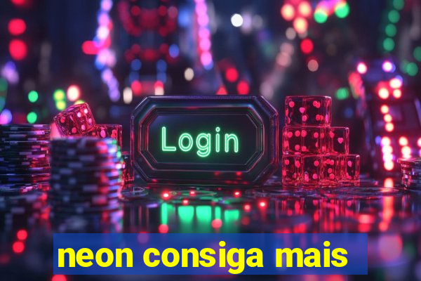 neon consiga mais