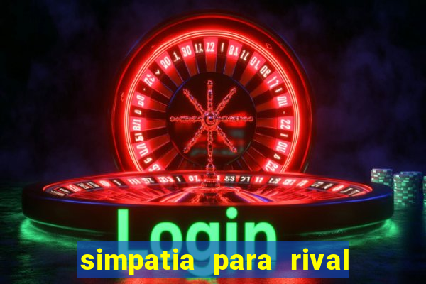 simpatia para rival ir embora para outra cidade