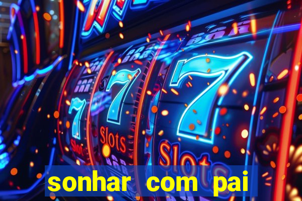 sonhar com pai jogo do bicho