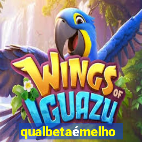 qualbetaémelhor