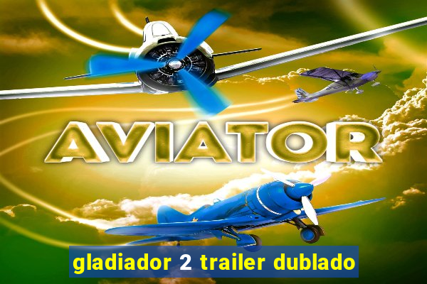 gladiador 2 trailer dublado