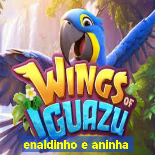 enaldinho e aninha