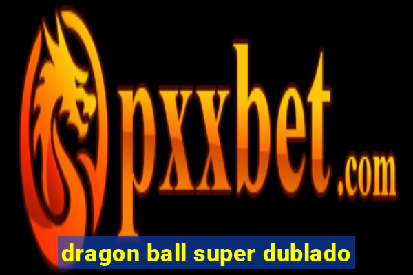 dragon ball super dublado