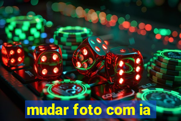 mudar foto com ia