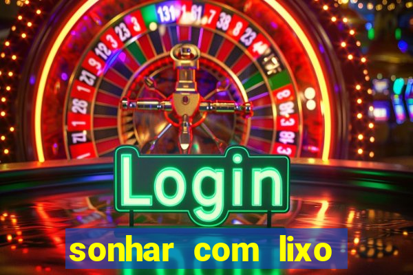 sonhar com lixo jogo do bicho