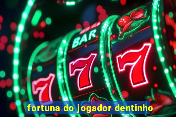 fortuna do jogador dentinho