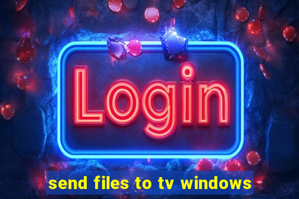 send files to tv windows