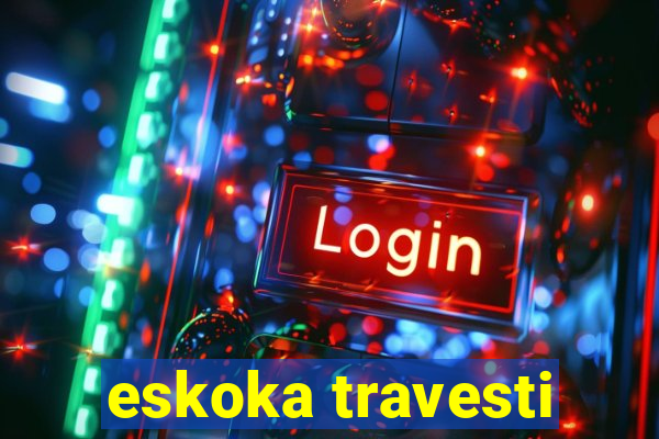 eskoka travesti