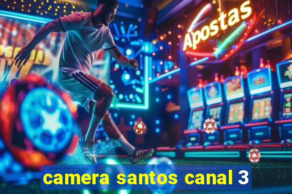 camera santos canal 3