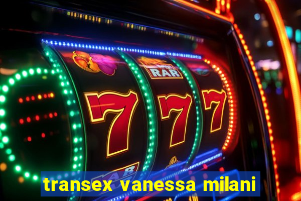 transex vanessa milani