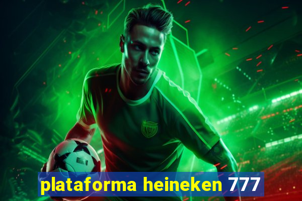 plataforma heineken 777