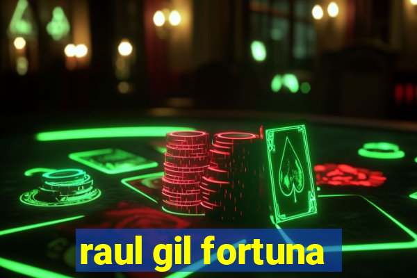 raul gil fortuna