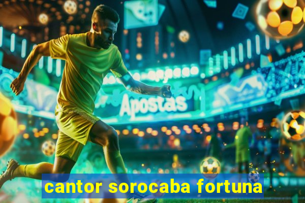 cantor sorocaba fortuna