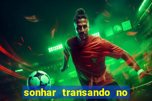 sonhar transando no jogo do bicho