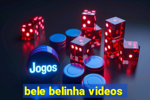 bele belinha videos